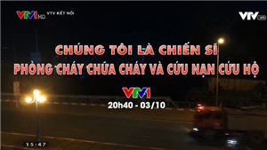 Đừng bỏ lỡ Chúng tôi là chiến sĩ phòng cháy chữa cháy và cứu nạn cứu hộ (20h40,3/10)