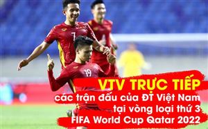 VTV trực tiếp các trận đấu của ĐT Việt Nam thuộc vòng loại thứ 3 FIFA World Cup Qatar 2022