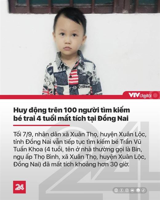 Tin nóng đầu ngày 8/9: Hơn 100 người tỏa đi khắp nơi tìm kiếm bé trai 4 tuổi mất tích ở Đồng Nai